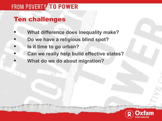 Ten challenges What difference does inequality make?  Do we have a religious blind spot?  Is it time to go urban?  Can we really help build effective states? What do we do about migration? 