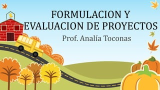 FORMULACION Y
EVALUACION DE PROYECTOS
Prof. Analía Toconas
 
