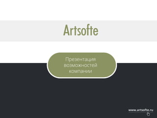 www.artsofte.ru
Презентация
возможностей
компании
 