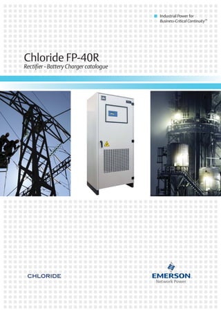 Industrial Power for
Business-Critical Continuity™
Chloride FP-40R
Rectiﬁer - Battery Charger catalogue
 