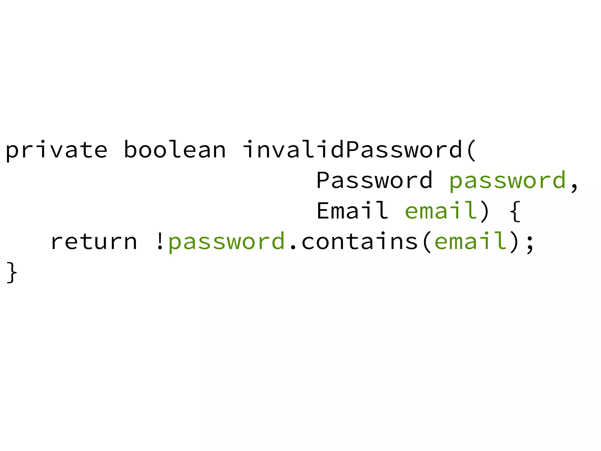 private boolean invalidPassword( 
Password password, 
Email email) { 
return !password.contains(email); 
} 
 