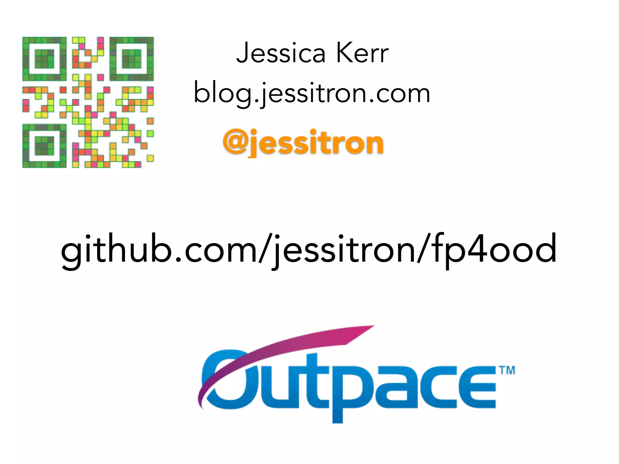 Jessica Kerr 
blog.jessitron.com 
@jessitron 
github.com/jessitron/fp4ood 

