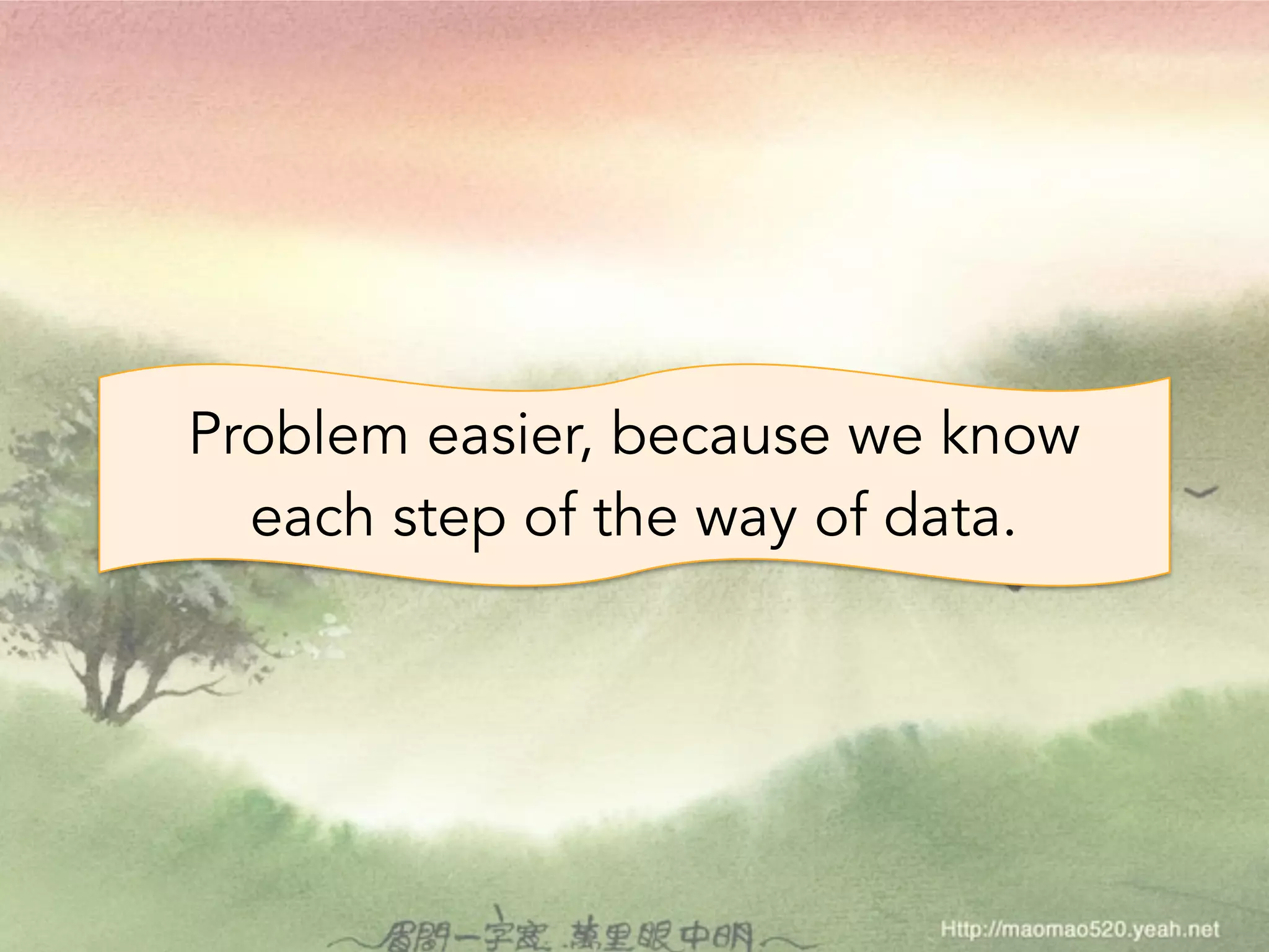 Problem easier, because we know 
each step of the way of data. 
 