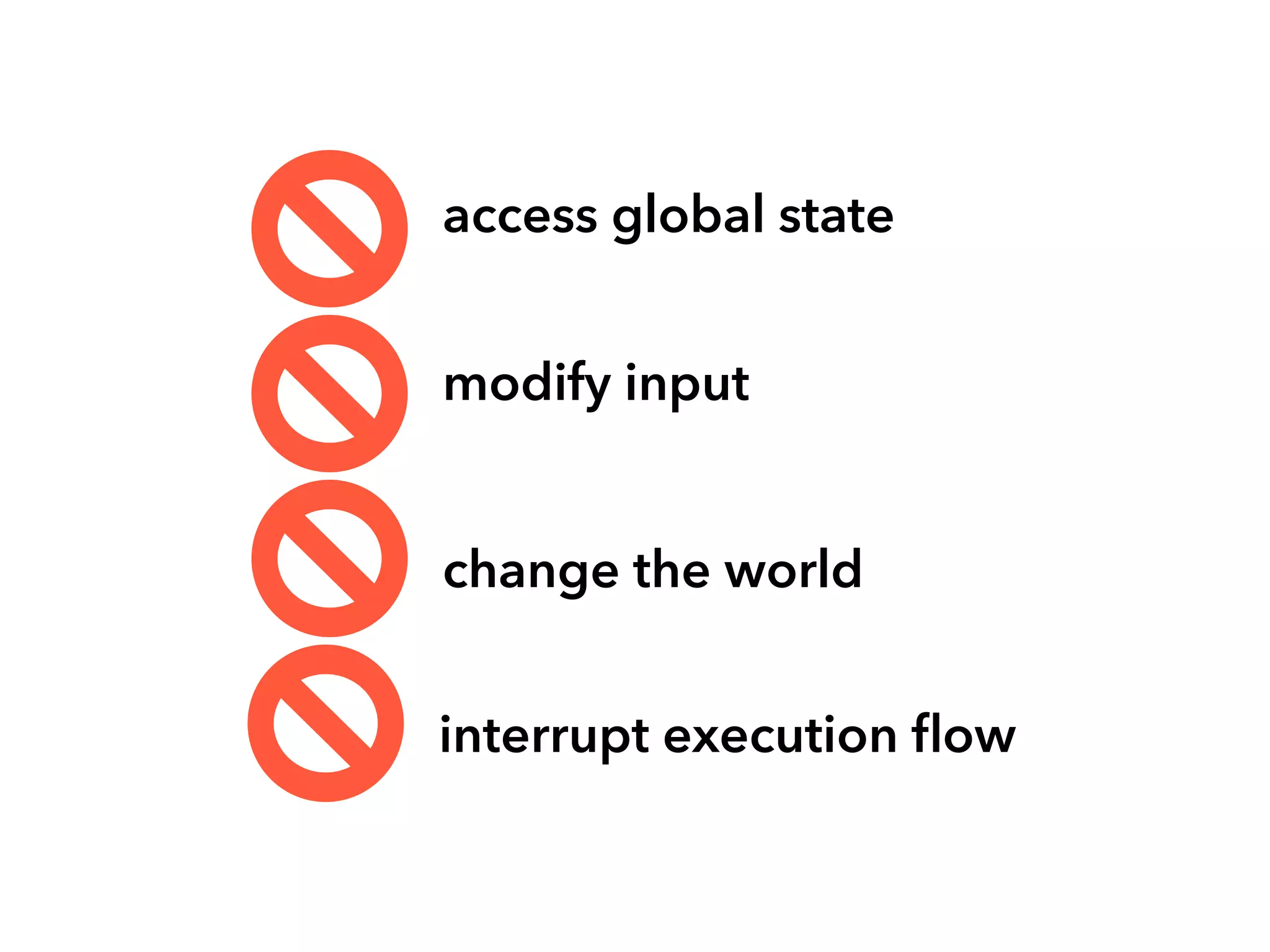 access global state 
modify input 
change the world 
interrupt execution flow 
 