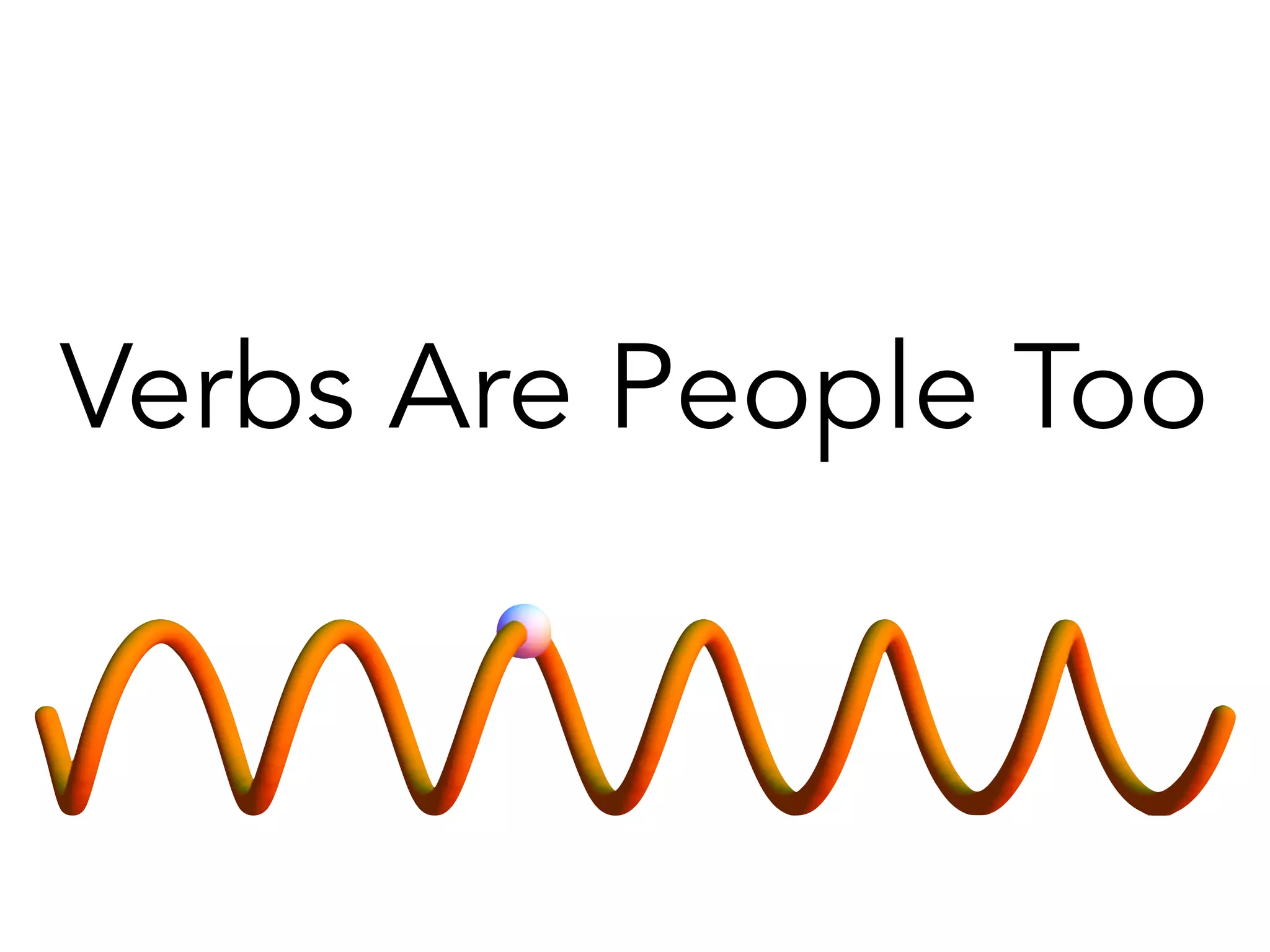 Verbs Are People Too 
 