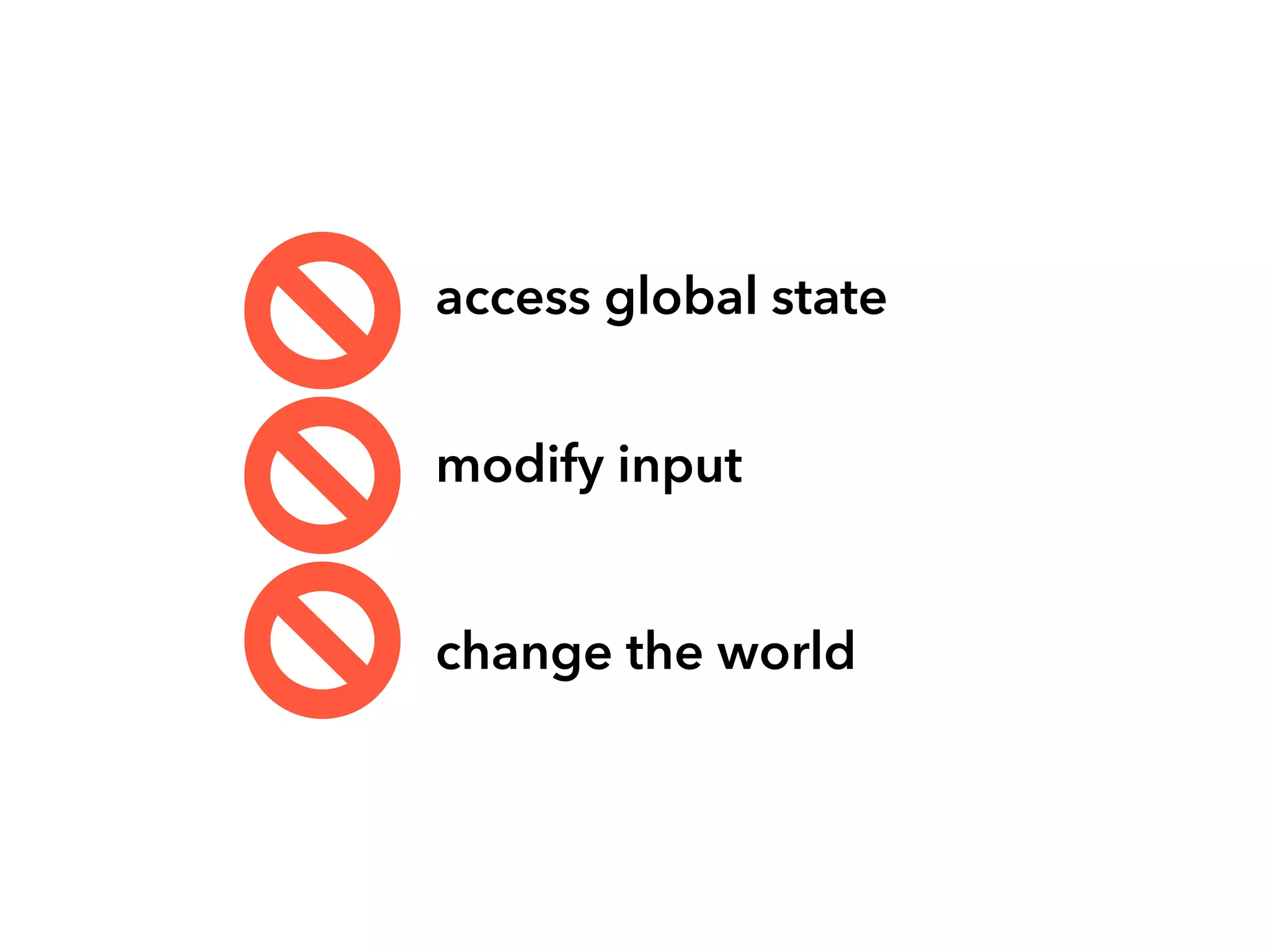access global state 
modify input 
change the world 
 