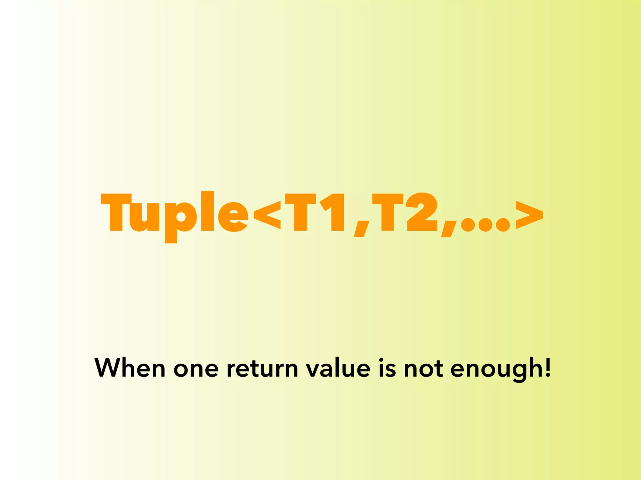 Tuple<T1,T2,…> 
When one return value is not enough! 
 