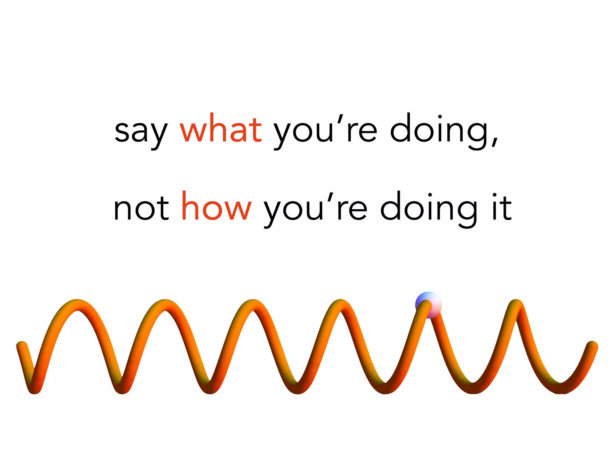 say what you’re doing, 
not how you’re doing it 
 