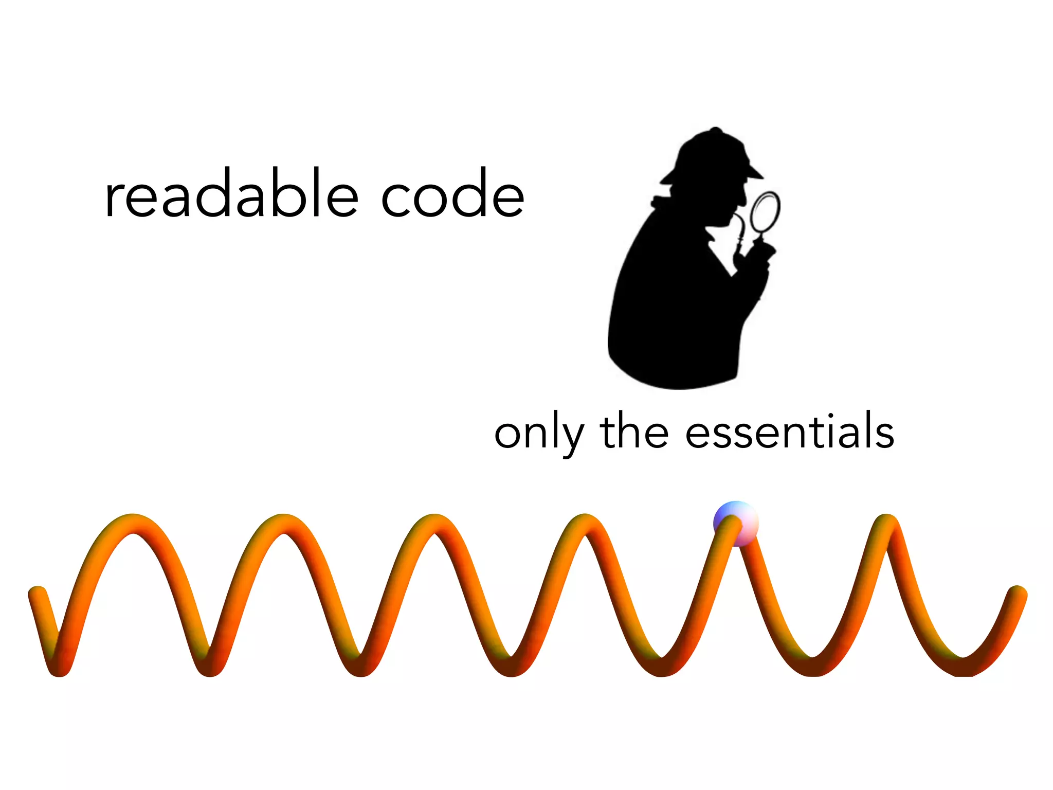 readable code 
only the essentials 
 