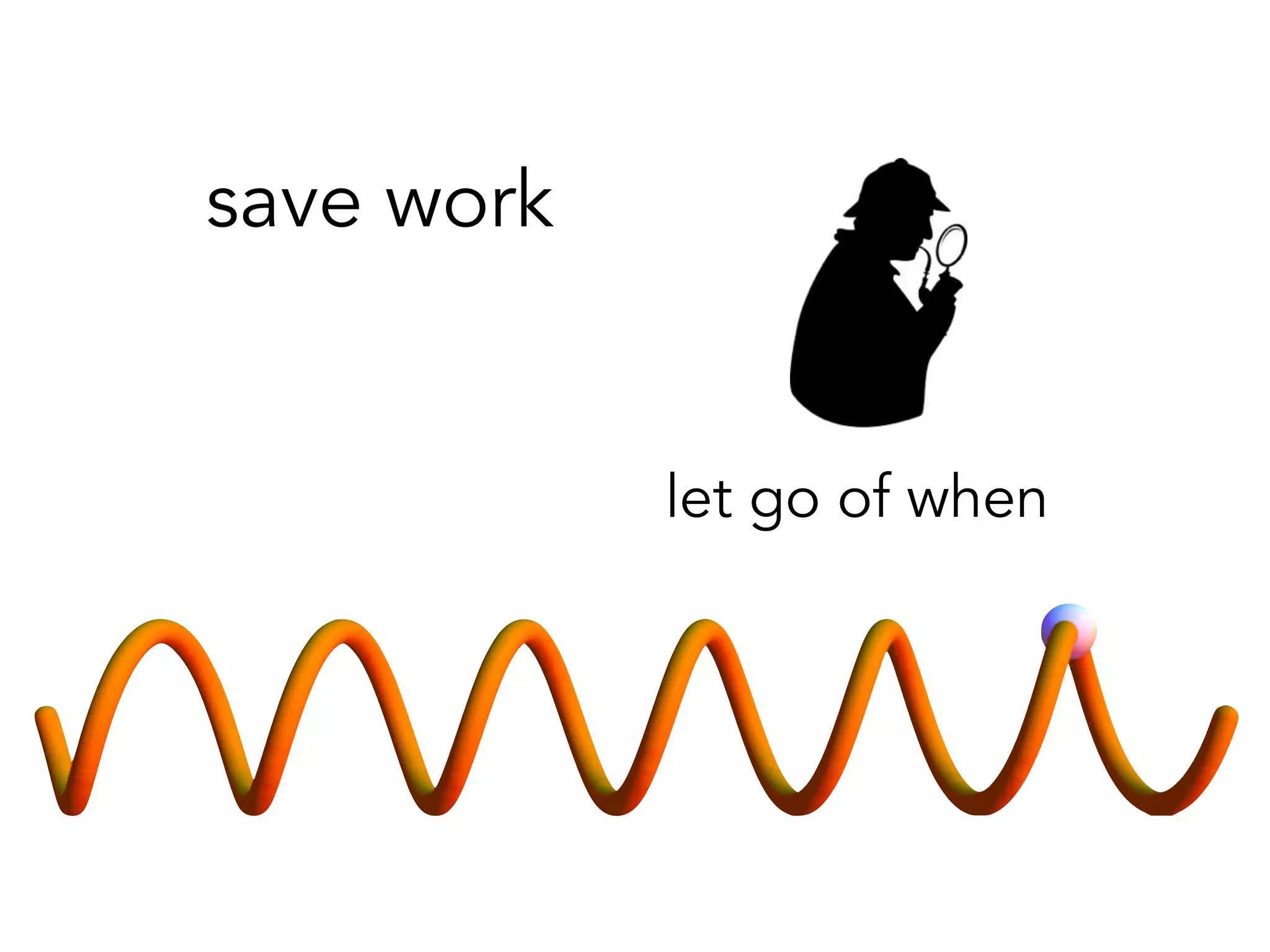 save work 
let go of when 
 