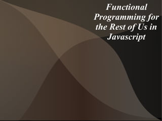 Functional Programming for the Rest of Us in Javascript 