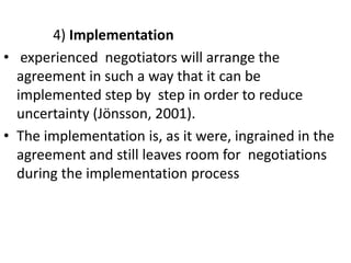 4) Implementation
• experienced negotiators will arrange the
agreement in such a way that it can be
implemented step by st...