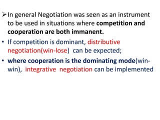 In general Negotiation was seen as an instrument
to be used in situations where competition and
cooperation are both imma...
