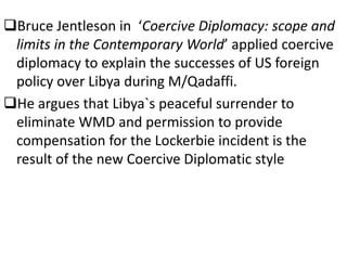 Bruce Jentleson in ‘Coercive Diplomacy: scope and
limits in the Contemporary World’ applied coercive
diplomacy to explain...