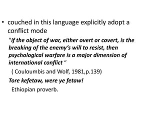 • couched in this language explicitly adopt a
conflict mode
“if the object of war, either overt or covert, is the
breaking...