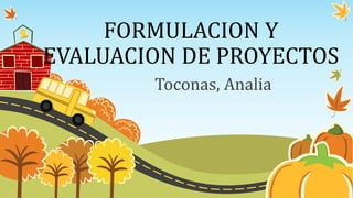 FORMULACION Y
EVALUACION DE PROYECTOS
Toconas, Analia
 