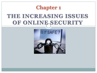 Chapter 1

THE INCREASING ISSUES
OF ONLINE SECURITY

 