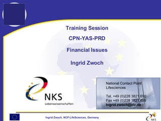 Training Session CPN-YAS-PRD Financial Issues Ingrid Zwoch ,[object Object],[object Object],[object Object],[object Object],[object Object]