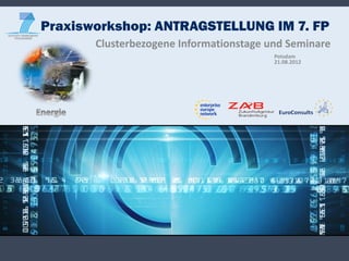 Praxisworkshop: ANTRAGSTELLUNG IM 7. FP
       Clusterbezogene Informationstage und Seminare
                                         Potsdam
                                         21.08.2012
 