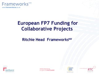 European FP7 Funding for Collaborative Projects Ritchie Head  Frameworks NW   