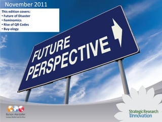 November 2011
This edition covers:
• Future of Disaster
• Feminomics
• Rise of QR Codes
• Buy-ology
 