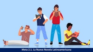 Meta 2.1. La Nueva Novela Latinoamericana
 