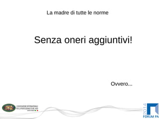 La madre di tutte le norme
Senza oneri aggiuntivi!
Ovvero...
 