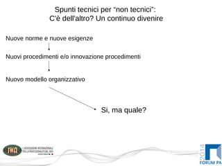 Spunti tecnici per “non tecnici”:
C'è dell'altro? Un continuo divenire
Nuove norme e nuove esigenze
Nuovi procedimenti e/o innovazione procedimenti
Nuovo modello organizzativo
Si, ma quale?
 
