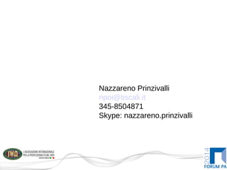 Nazzareno Prinzivalli
npoi@tiscali.it
345-8504871
Skype: nazzareno.prinzivalli
 