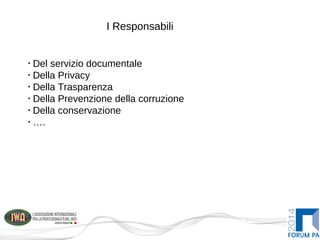 I Responsabili
•
Del servizio documentale
•
Della Privacy
•
Della Trasparenza
•
Della Prevenzione della corruzione
•
Della conservazione
•
….
 