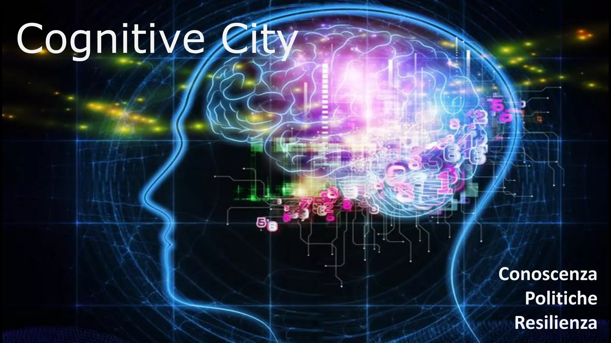 Cognitive City
Conoscenza
Politiche
Resilienza
 