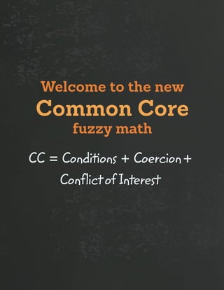 CC = Conditions + Coercion+
ConflictofInterest
Welcome to the new
Common Core
fuzzy math
 