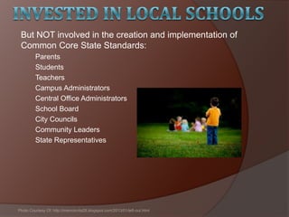 But NOT involved in the creation and implementation of
Common Core State Standards:
Parents
Students
Teachers
Campus Administrators
Central Office Administrators
School Board
City Councils
Community Leaders
State Representatives
Photo Courtesy Of: http://memoirvita28.blogspot.com/2013/01/left-out.html
 
