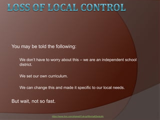 You may be told the following:
We don’t have to worry about this – we are an independent school
district.
We set our own curriculum.
We can change this and made it specific to our local needs.
But wait, not so fast.
https://www.box.com/shared/t1ykvgr99mha82eokykk
 