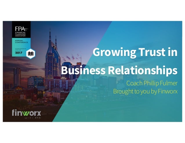 Growing Trust in
Business Relationships
CoachPhillipFulmer
BroughttoyoubyFinworx
 