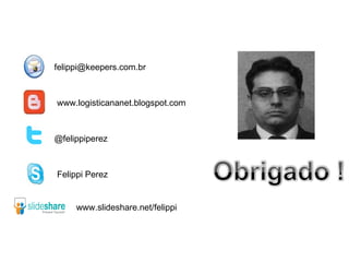 [email_address] www.logisticananet.blogspot.com @felippiperez Felippi Perez www.slideshare.net/felippi 