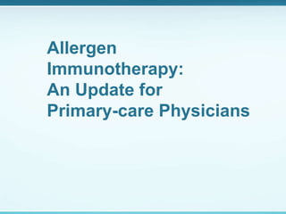 Allergen
Immunotherapy:
An Update for
Primary-care Physicians
 