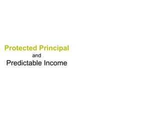 Protected Principal
and
Predictable Income
 