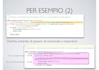 PER ESEMPIO (2)
Diventa, evitando di passare da funzionale a imperativo:
Torna un Optional<Filter>
Torna un Optional<Boolean>
 