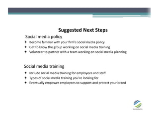 Suggested	
  Next	
  Steps	
  	
  
 Social	
  media	
  policy	
  
  Become	
  familiar	
  with	
  your	
  ﬁrm’s	
  social...