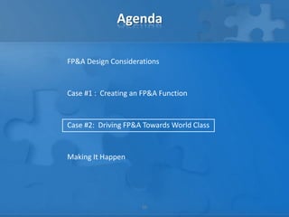 Agenda

FP&A Design Considerations


Case #1 : Creating an FP&A Function


Case #2: Driving FP&A Towards World Class


Making It Happen




                     16
 