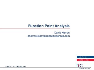 Function Point Analysis
David Herron
dherron@davidconsultinggroup.com
 