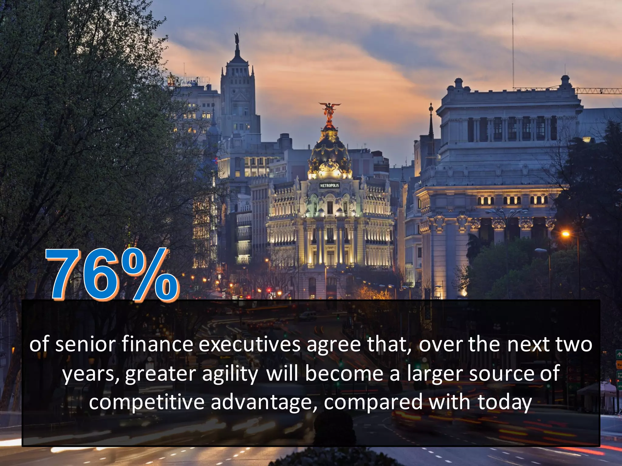 © 2015   SAP   SE  or  an  SAP   affiliate  company.   All  rights  reserved. 6Internal
of  senior  finance  executives  agree  that,  over  the  next  two  
years,  greater  agility  will  become  a  larger  source  of  
competitive  advantage,  compared  with  today
 