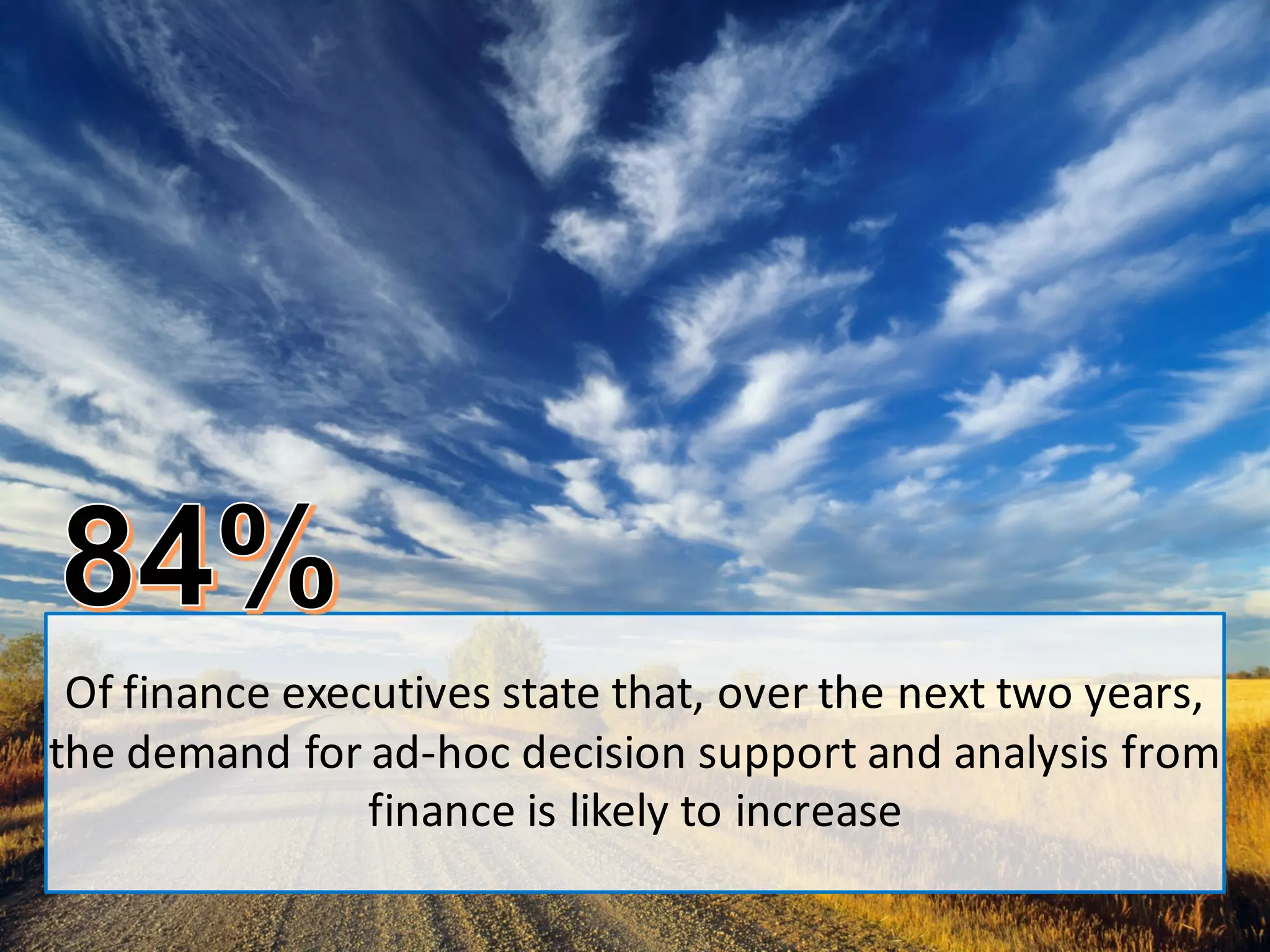 © 2015   SAP   SE  or  an  SAP   affiliate  company.   All  rights  reserved. 8Internal
Of  finance  executives  state  that,  over  the  next  two  years,  
the  demand  for  ad-­‐hoc  decision  support  and  analysis  from  
finance  is  likely  to  increase
 