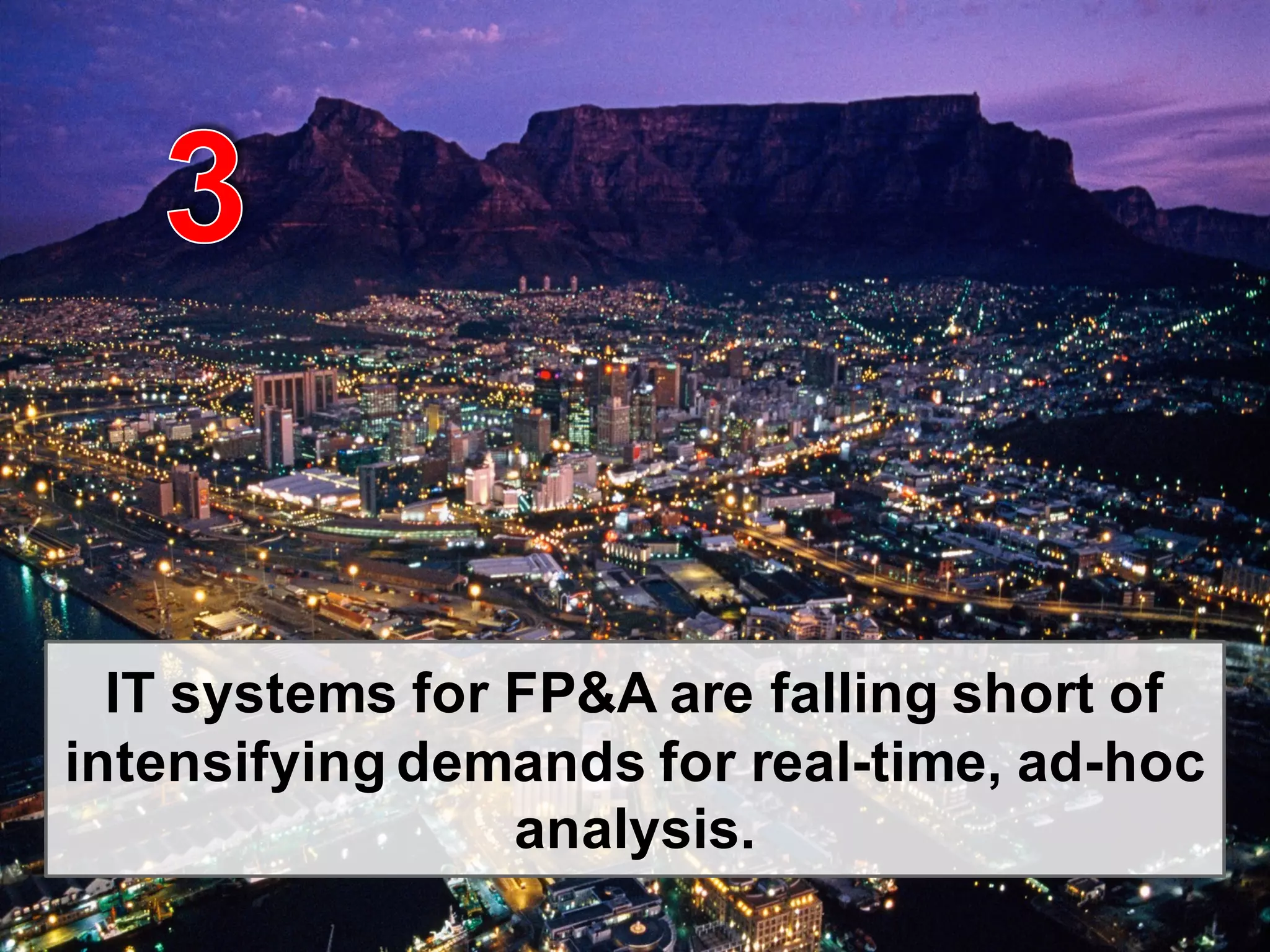 © 2015   SAP   SE  or  an  SAP   affiliate  company.   All  rights  reserved. 9Internal
IT  systems  for  FP&A  are  falling  short  of  
intensifying  demands  for  real-­time,  ad-­hoc  
analysis.  
 