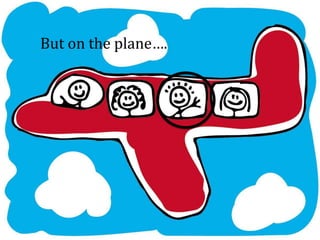 But on the plane….
 