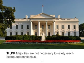 TL;DR Majorities are not necessary to safety reach
distributed consensus.
4
 
