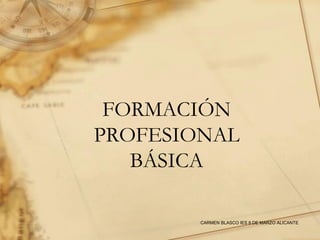 FORMACIÓN
PROFESIONAL
BÁSICA
CARMEN BLASCO IES 8 DE MARZO ALICANTE
 