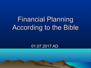 Financial PlanningFinancial Planning
According to the BibleAccording to the Bible
01.07.2017 AD01.07.2017 AD
 