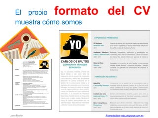 El propio formato del CV
muestra cómo somos
Jairo Martín Fueradeclase-vdp.blogspot.com.es
 